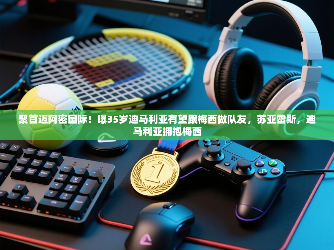 聚首迈阿密国际!曝35岁迪马利亚有望跟梅西做队友,苏亚雷斯,迪马利亚拥抱梅西 第1张