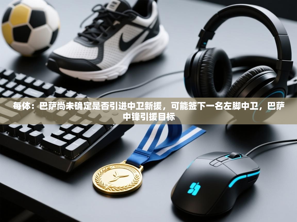 每体：巴萨尚未确定是否引进中卫新援，可能签下一名左脚中卫，巴萨中锋引援目标  第2张