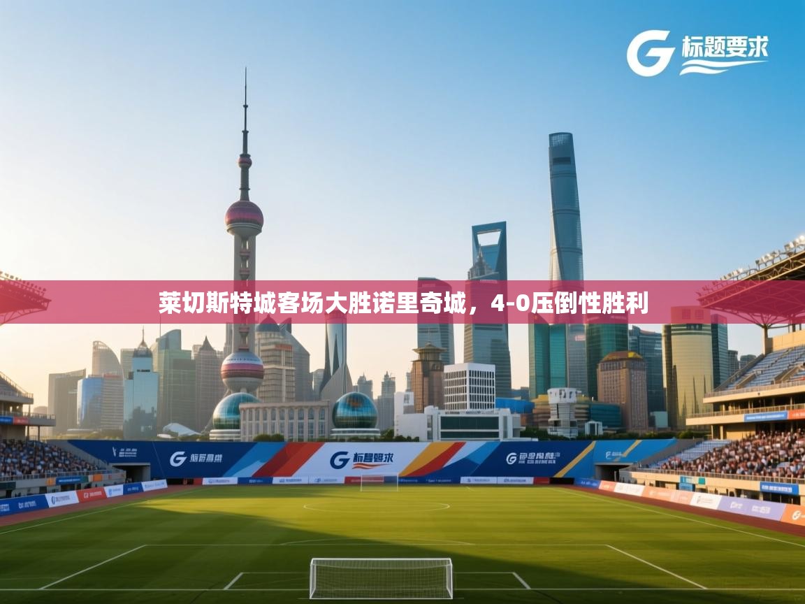 莱切斯特城客场大胜诺里奇城,4-0压倒性胜利 第2张